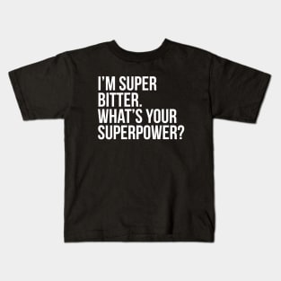 I'm super bitter. What's your superpower?. (In white) Kids T-Shirt